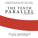 The tenth parallel : dispatches from the fault line between Christianity and Islam cover image