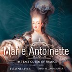 Marie Antoinette : the last queen of France cover image