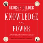 Knowledge and power : the information theory of Capitalism and how it is revolutionizing our world cover image