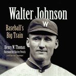 Walter Johnson : baseball's Big Train cover image