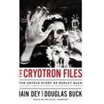 The cryotron files : the untold story of Dudley Buck, Cold War computer scientist and microchip pioneer cover image
