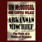 Arkansas mischief : the birth of a national scandal cover image