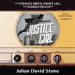 The Strange Birth, Short Life, and Sudden Death of Justice Girl cover image