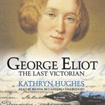 George Eliot : the last Victorian cover image