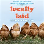 Locally laid : how we built a plucky, industry-changing egg farm--from scratch cover image