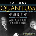 Quantum : [Einstein, Bohr, and the great debate about the nature of reality] cover image