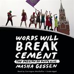 Words Will Break Cement : The Passion of Pussy Riot cover image