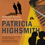 Patricia Highsmith : selected novels and short stories cover image