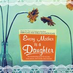 Every Mother Is a Daughter : The Neverending Quest for Success, Inner Peace, and a Really Clean Kitchen cover image