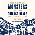 Monsters : the 1985 Chicago Bears and the wild heart of football cover image
