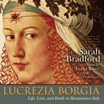 Lucrezia Borgia : Life, Love, and Death in Renaissance Italy cover image