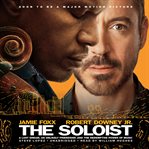 The Soloist : A Lost Dream, an Unlikely Friendship, and the Redemptive Power of Music cover image