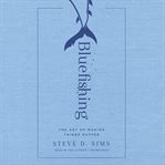 Bluefishing : The Art of Making Things Happen cover image