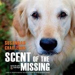 Scent of the missing : [love and partnership with a search and rescue dog] cover image