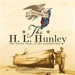 The H.L. Hunley : the secret hope of the Confederacy cover image