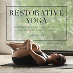 Restorative Yoga : Guided Classes to Relax, Refresh, and Restore Body and Mind cover image