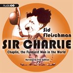 Sir Charlie : Chaplin, the Funniest Man in the World cover image