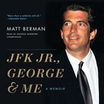 JFK Jr., George & Me : A Memoir cover image