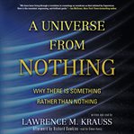 A Universe From Nothing : Why There Is Something Rather Than Nothing cover image