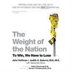 The Weight of the Nation : Surprising Lessons about Diets, Food, and Fat from the Extraordinary Series from HBO Documentary Fil cover image