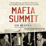 Mafia Summit : J. Edgar Hoover, the Kennedy Brothers, and the Meeting That Unmasked the Mob cover image
