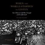 When the World Stopped to Listen : Van Cliburn's Cold War Triumph and Its Aftermath cover image