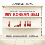 My Korean Deli : Risking It All for a Convenience Store cover image