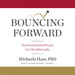 Bouncing Forward : Transforming Bad Breaks into Breakthroughs cover image