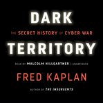 Dark Territory : The Secret History of Cyber War cover image