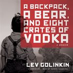 A Backpack, a Bear, and Eight Crates of Vodka : A Memoir cover image