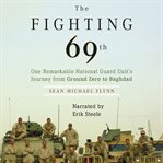The Fighting 69th : One Remarkable National Guard Unit's Journey from Ground Zero to Baghdad cover image