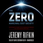 The Zero Marginal Cost Society : The Internet of Things, the Collaborative Commons, and the Eclipse of Capitalism cover image