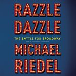 Razzle Dazzle : The Battle for Broadway cover image