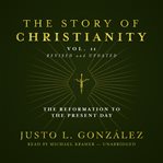 The Story of Christianity, Volume 2 : The Reformation to the Present Day cover image