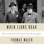 When Lions Roar : The Churchills and the Kennedys cover image