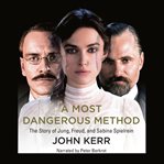 A Most Dangerous Method : The Story of Jung, Freud, & Sabina Spielrein cover image