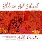 Old in art school : a memoir of starting over cover image