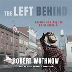 The left behind : decline and rage in rural America cover image