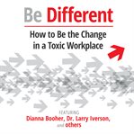 Be different : how to be the change in a toxic workplace cover image