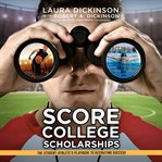Score college scholarships : the student-athlete's playbook to recruiting success cover image