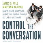 Control the conversation : how to charm, deflect, and defend your position through any line of questioning cover image
