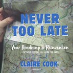 Never too late : your roadmap to reinvention (without getting lost along the way) cover image