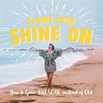 Shine on : how to grow awesome instead of old cover image