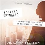 Forward thinking : Applying the Psychology of Exceptional Leaders cover image