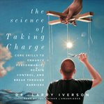 The science of taking charge : core skills to enhance performance, regain control, and break through barriers cover image
