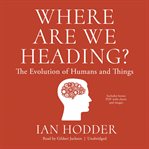 Where are we heading? : the evolution of humans and things cover image