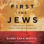 First the Jews : combating the world's longest-running hate campaign cover image