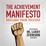 The achievement manifesto : declare your success-featuring Dr. Larry Iverson cover image