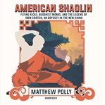 American shaolin : monks, and the legend of the Iron crotch : an odyssey in the New China cover image
