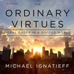 The ordinary virtues : moral order in a divided world cover image